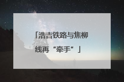 浩吉铁路与焦柳线再“牵手”